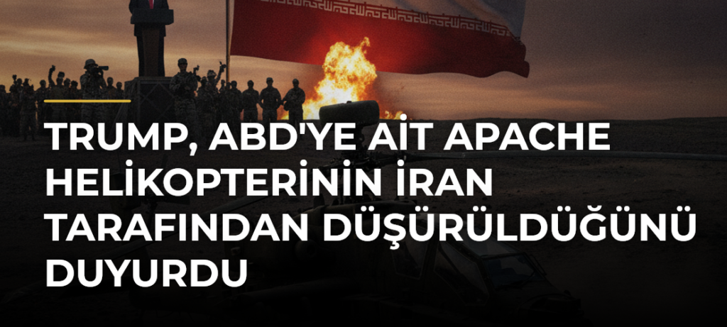 Trump, ABD’ye Ait Apache Helikopterinin İran Tarafından Düşürüldüğünü Duyurdu