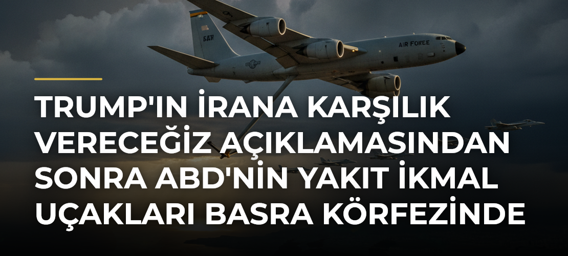 Trump'ın İrana Karşılık Vereceğiz Açıklamasından Sonra ABD'nin Yakıt İkmal Uçakları Basra Körfezinde Görüldü