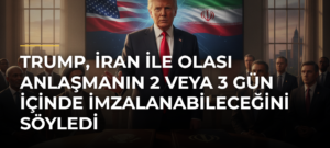 Trump, İran ile olası anlaşmanın 2 veya 3 gün içinde imzalanabileceğini söyledi