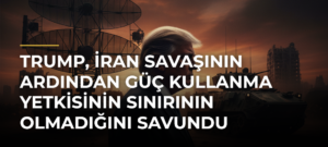 Trump, İran savaşının ardından güç kullanma yetkisinin sınırının olmadığını savundu