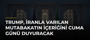 Trump, İranla Varılan Mutabakatın İçeriğini Cuma Günü Duyuracak