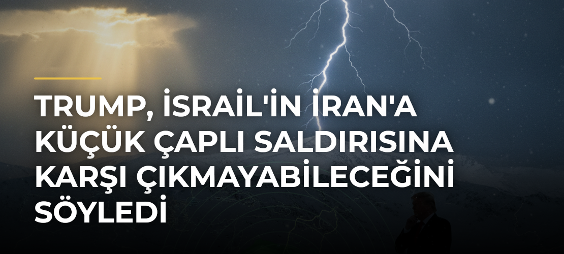 Trump, İsrail'in İran'a Küçük Çaplı Saldırısına Karşı Çıkmayabileceğini Söyledi - Mirat Haber