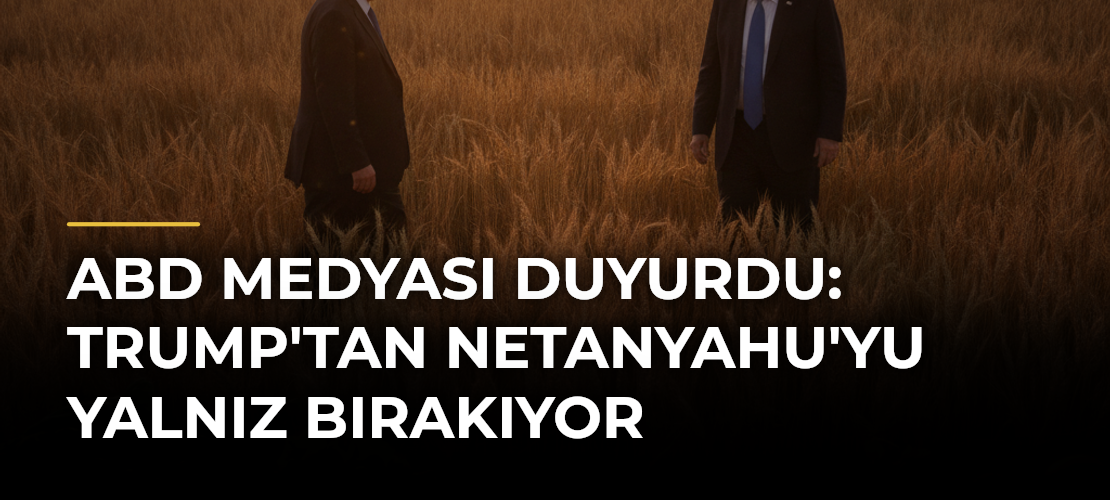 ABD medyası duyurdu: Trump'tan Netanyahu'yu yalnız bırakıyor