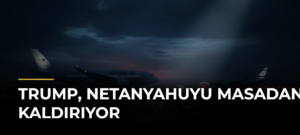 Trump, Netanyahuyu Masadan Kaldırıyor