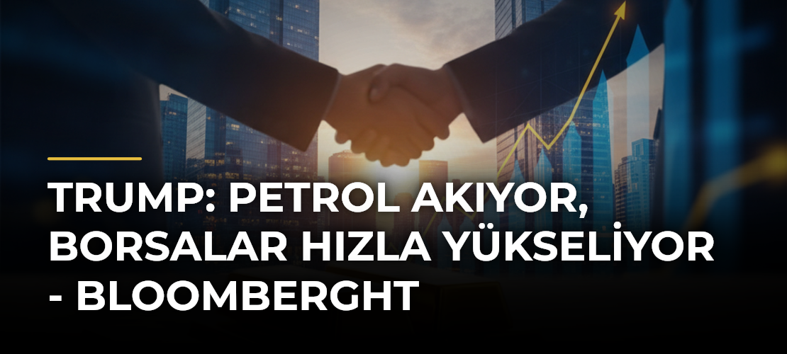 Trump: Petrol akıyor, borsalar hızla yükseliyor - Bloomberght