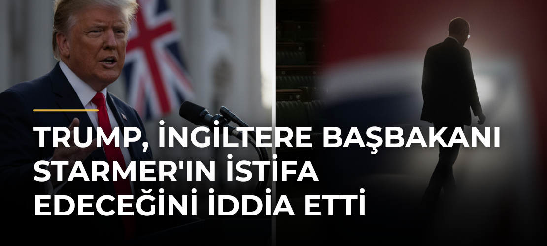 Trump, İngiltere Başbakanı Starmer'ın İstifa Edeceğini İddia Etti - Mirat Haber