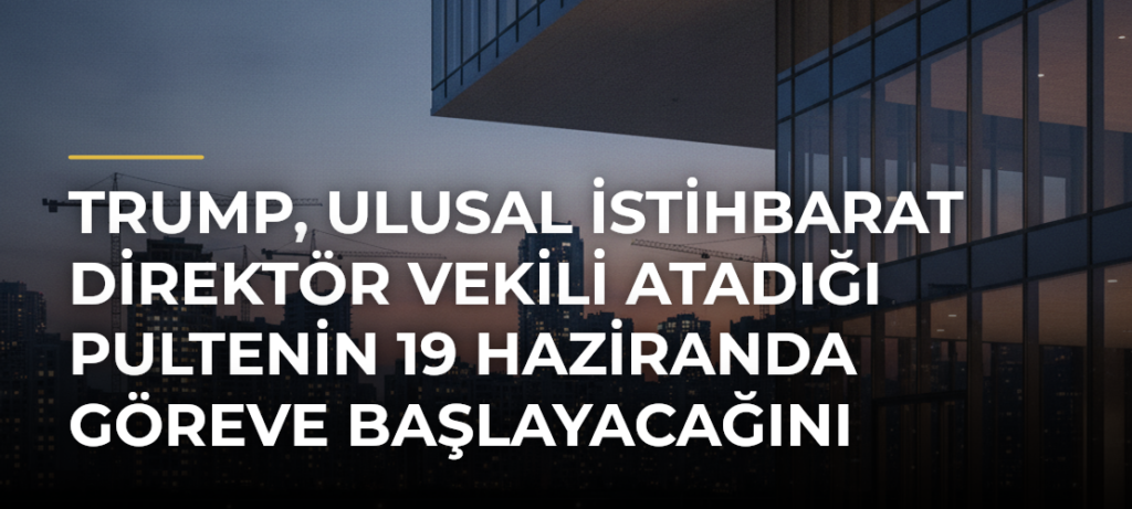 Trump, Ulusal İstihbarat Direktör Vekili atadığı Pultenin 19 Haziranda göreve başlayacağını açıkladı