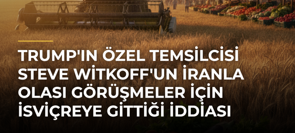 Trump’ın Özel Temsilcisi Steve Witkoff’un İranla Olası Görüşmeler için İsviçreye Gittiği İddiası
