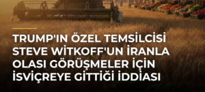 Trump’ın Özel Temsilcisi Steve Witkoff’un İranla Olası Görüşmeler için İsviçreye Gittiği İddiası