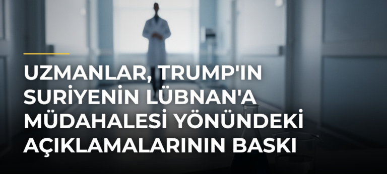 Uzmanlar, Trump’ın Suriyenin Lübnan’a müdahalesi yönündeki açıklamalarının baskı amacı taşıdığı görüşünde