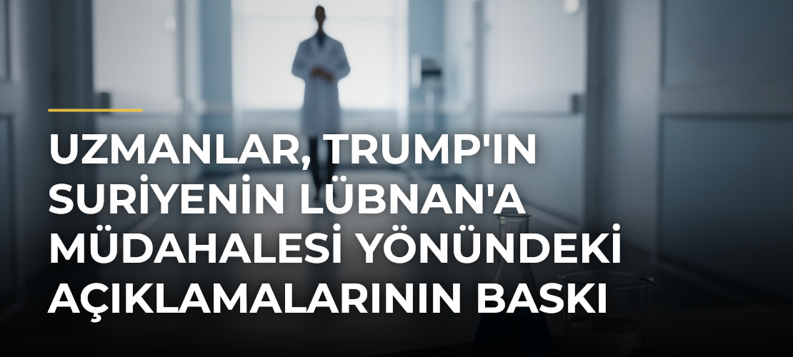Uzmanlar, Trump'ın Suriyenin Lübnan'a müdahalesi yönündeki açıklamalarının baskı amacı taşıdığı görüşünde - Mirat Haber