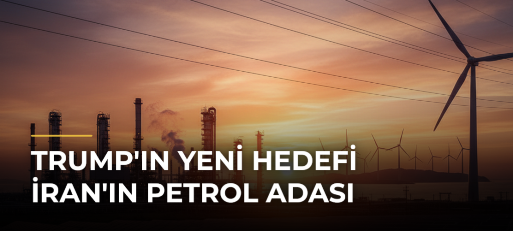 Trump’ın Yeni Hedefi İran’ın Petrol Adası
