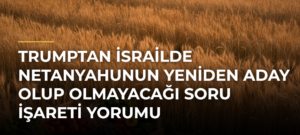 Trumptan İsrailde Netanyahunun Yeniden Aday Olup Olmayacağı Soru İşareti Yorumu