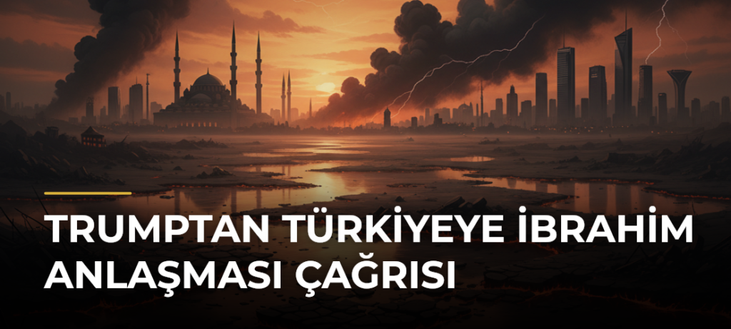 Trumptan Türkiyeye İbrahim Anlaşması çağrısı
