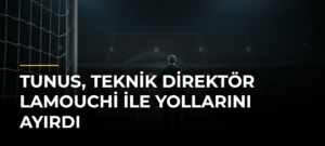 Tunus, teknik direktör Lamouchi ile yollarını ayırdı