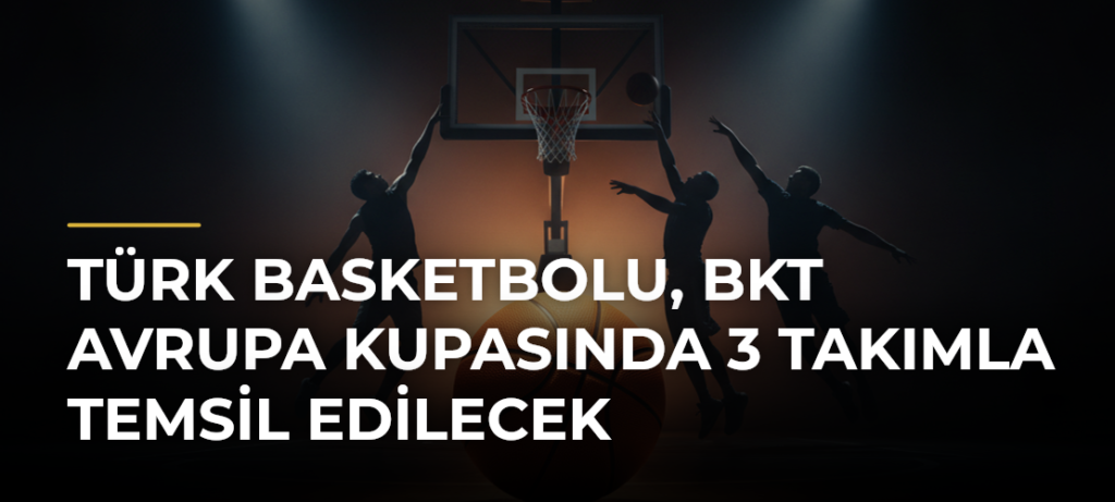 Türk Basketbolu, BKT Avrupa Kupasında 3 Takımla Temsil Edilecek