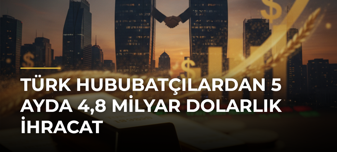 Türk hububatçılardan 5 ayda 4,8 milyar dolarlık ihracat - Mirat Haber