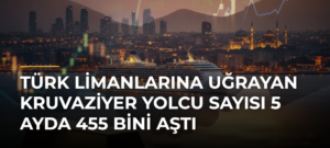Türk limanlarına uğrayan kruvaziyer yolcu sayısı 5 ayda 455 bini aştı