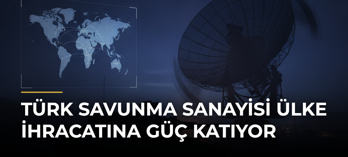 Türk Savunma Sanayisi Ülke İhracatına Güç Katıyor