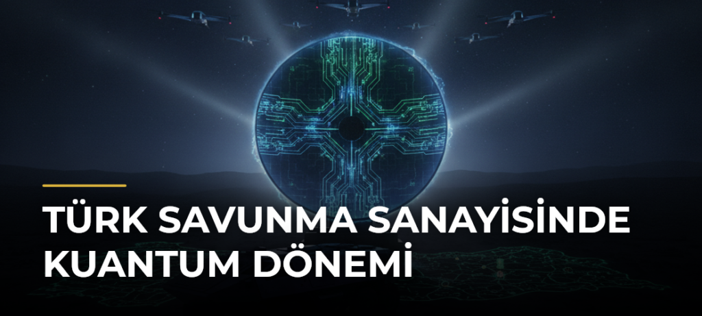 Türk Savunma Sanayisinde Kuantum Dönemi