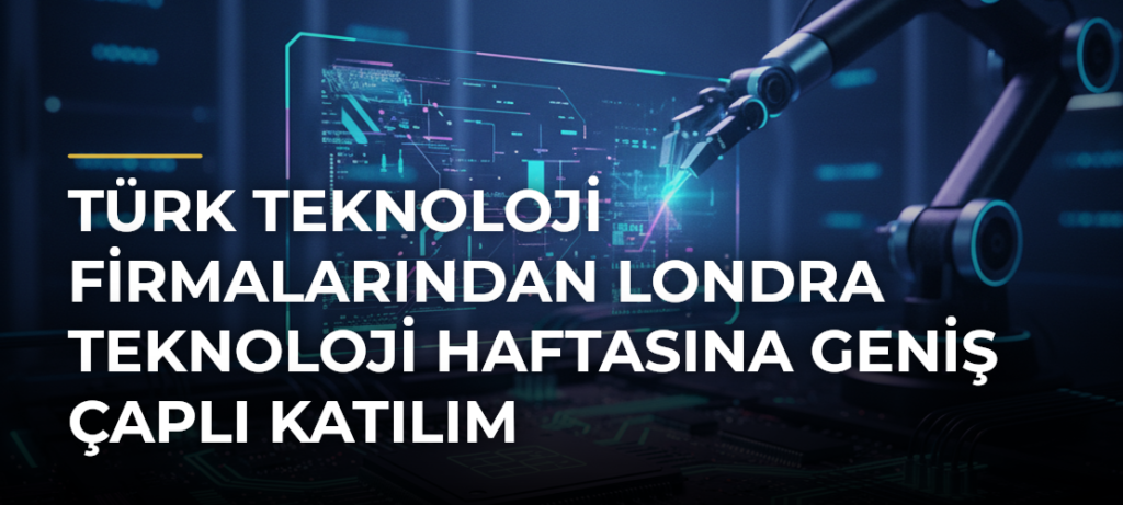 Türk teknoloji firmalarından Londra Teknoloji Haftasına geniş çaplı katılım