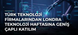 Türk teknoloji firmalarından Londra Teknoloji Haftasına geniş çaplı katılım