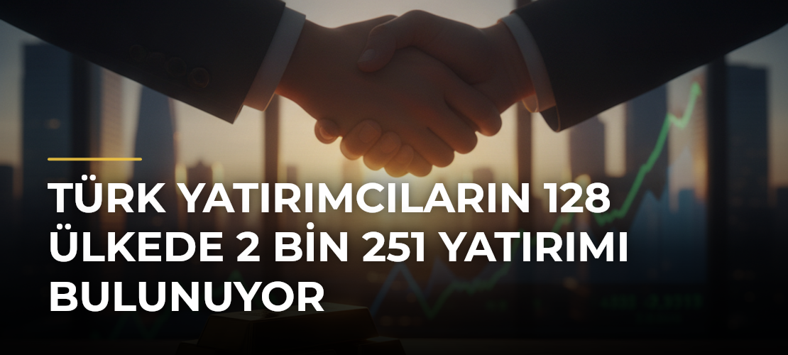Türk Yatırımcıların 128 Ülkede 2 Bin 251 Yatırımı Bulunuyor