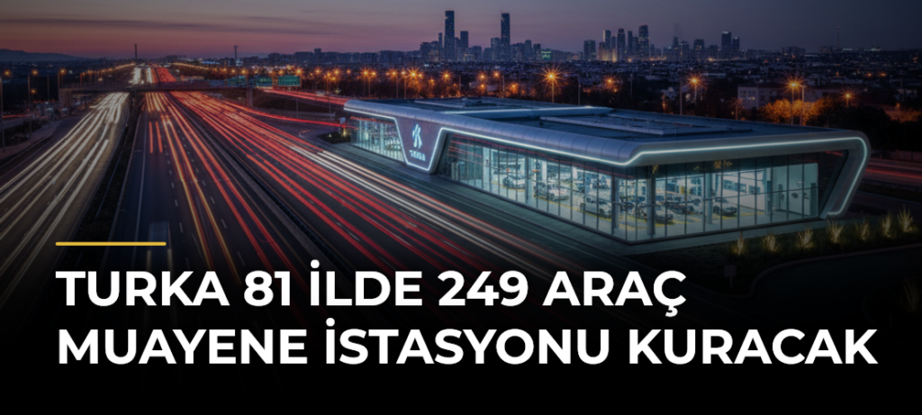 Turka 81 İlde 249 Araç Muayene İstasyonu Kuracak