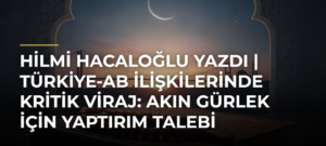 Hilmi Hacaloğlu yazdı | Türkiye-AB ilişkilerinde kritik viraj: Akın Gürlek için yaptırım talebi
