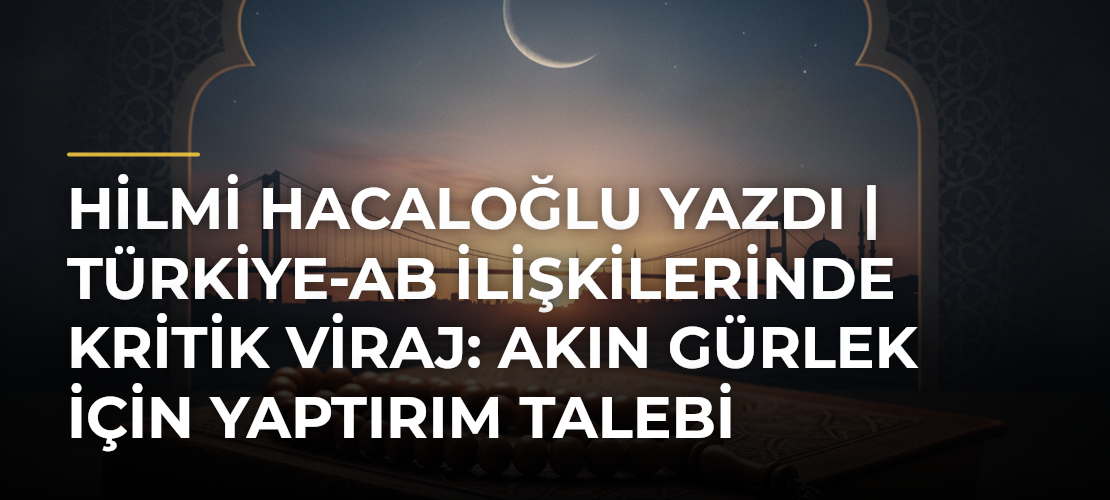 Hilmi Hacaloğlu yazdı | Türkiye-AB ilişkilerinde kritik viraj: Akın Gürlek için yaptırım talebi - Mirat Haber