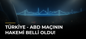 Türkiye – ABD maçının hakemi belli oldu!
