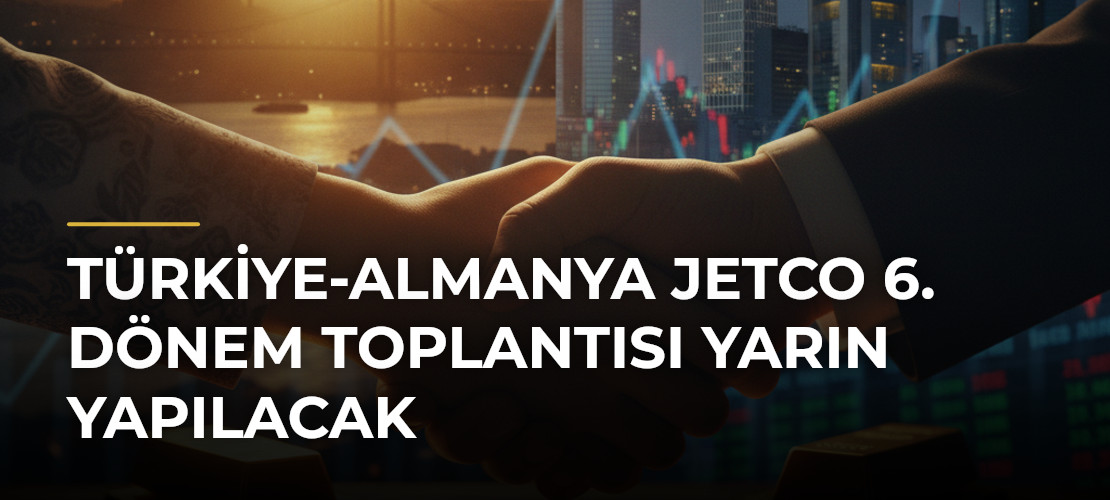 Türkiye-Almanya JETCO 6. Dönem Toplantısı yarın yapılacak