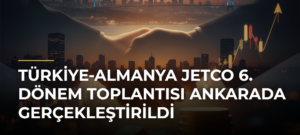 Türkiye-Almanya JETCO 6. Dönem Toplantısı Ankarada gerçekleştirildi