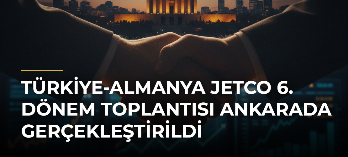 Türkiye-Almanya JETCO 6. Dönem Toplantısı Ankarada gerçekleştirildi - Mirat Haber