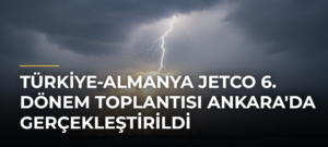 Türkiye-Almanya JETCO 6. Dönem Toplantısı Ankara’da Gerçekleştirildi
