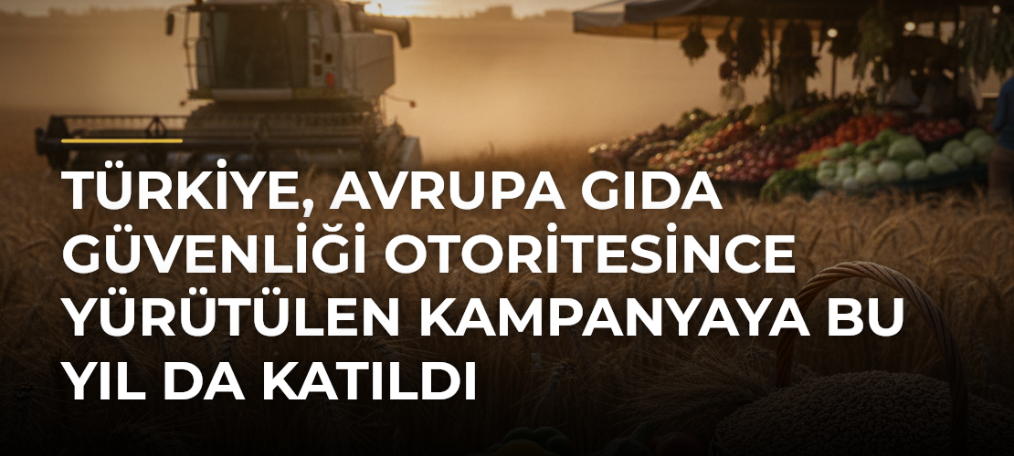 Türkiye, Avrupa Gıda Güvenliği Otoritesince yürütülen kampanyaya bu yıl da katıldı - Mirat Haber