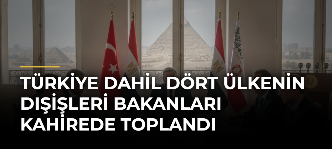 Türkiye dahil dört ülkenin dışişleri bakanları Kahirede toplandı