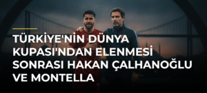 Türkiye’nin Dünya Kupası’ndan Elenmesi Sonrası Hakan Çalhanoğlu ve Montella