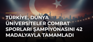 Türkiye, Dünya Üniversiteler Combat Sporları Şampiyonasını 42 madalyayla tamamladı