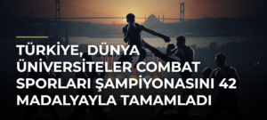 Türkiye, Dünya Üniversiteler Combat Sporları Şampiyonasını 42 Madalyayla Tamamladı