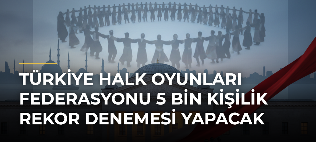 Türkiye Halk Oyunları Federasyonu 5 bin kişilik rekor denemesi yapacak - Mirat Haber