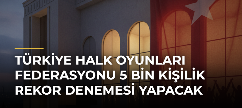 Türkiye Halk Oyunları Federasyonu 5 bin kişilik rekor denemesi yapacak