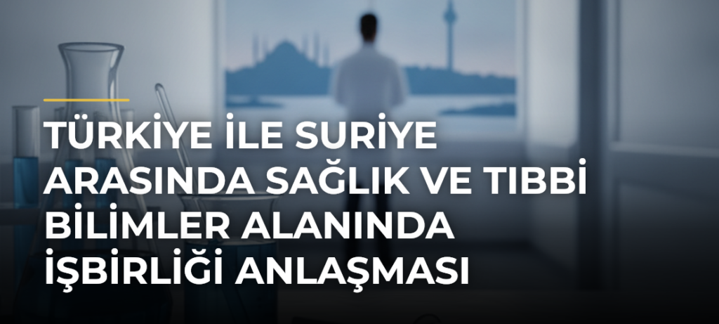 Türkiye ile Suriye arasında sağlık ve tıbbi bilimler alanında işbirliği anlaşması imzalandı