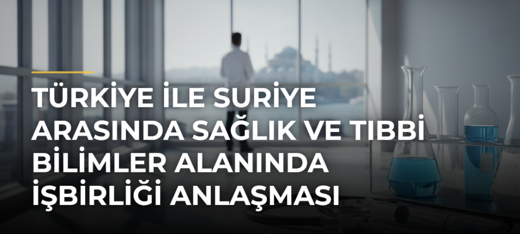 Türkiye ile Suriye arasında sağlık ve tıbbi bilimler alanında işbirliği anlaşması imzalandı