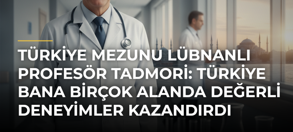 Türkiye mezunu Lübnanlı Profesör Tadmori: Türkiye bana birçok alanda değerli deneyimler kazandırdı