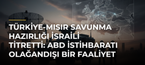 Türkiye-Mısır savunma hazırlığı İsraili titretti: ABD istihbaratı olağandışı bir faaliyet tespit etti