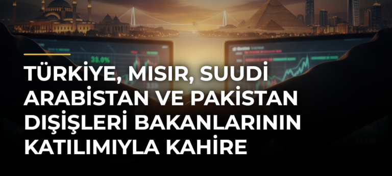 Türkiye, Mısır, Suudi Arabistan ve Pakistan Dışişleri Bakanlarının katılımıyla Kahire Toplantısı başladı