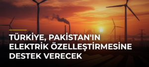 Türkiye, Pakistan’ın Elektrik Özelleştirmesine Destek Verecek