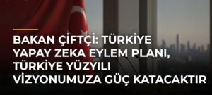 Bakan Çiftçi: Türkiye Yapay Zeka Eylem Planı, Türkiye Yüzyılı vizyonumuza güç katacaktır