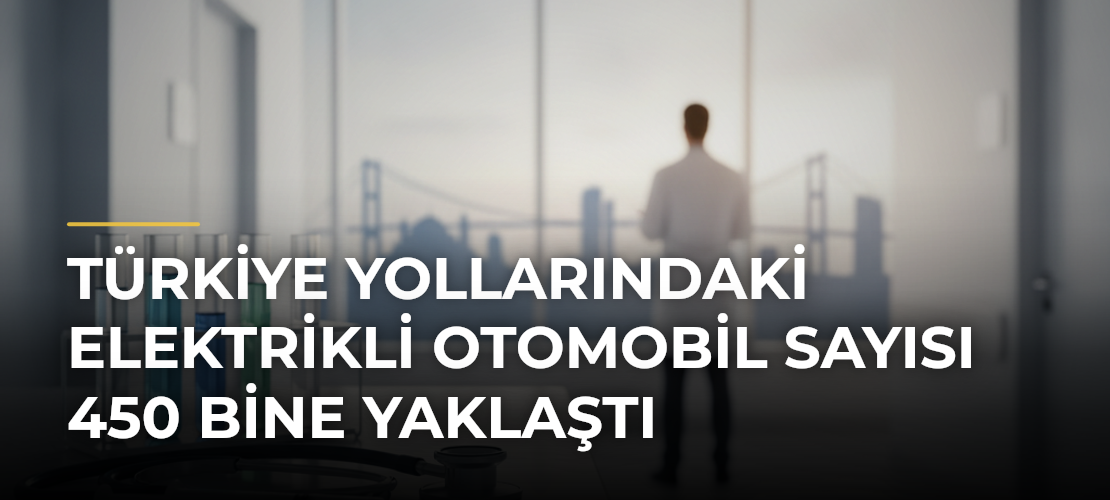Türkiye yollarındaki elektrikli otomobil sayısı 450 bine yaklaştı